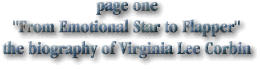 page one
"From Emotional Star to Flapper"
the biography of Virginia Lee Corbin